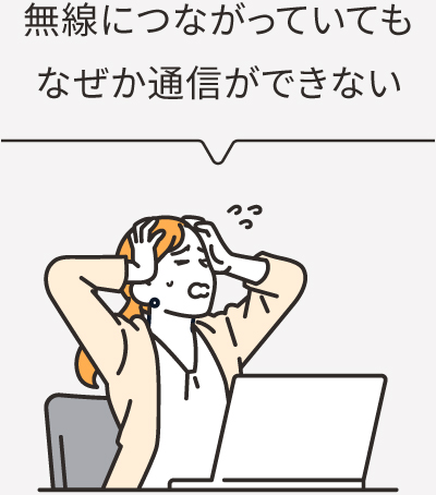 無線につながっていてもなぜか通信ができない